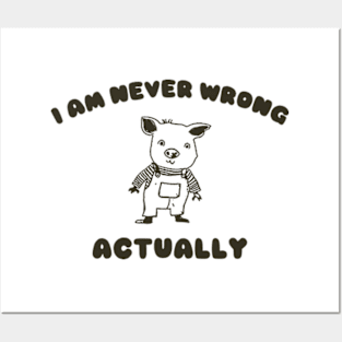 I Am Never Wrong Actually - Unisex Posters and Art